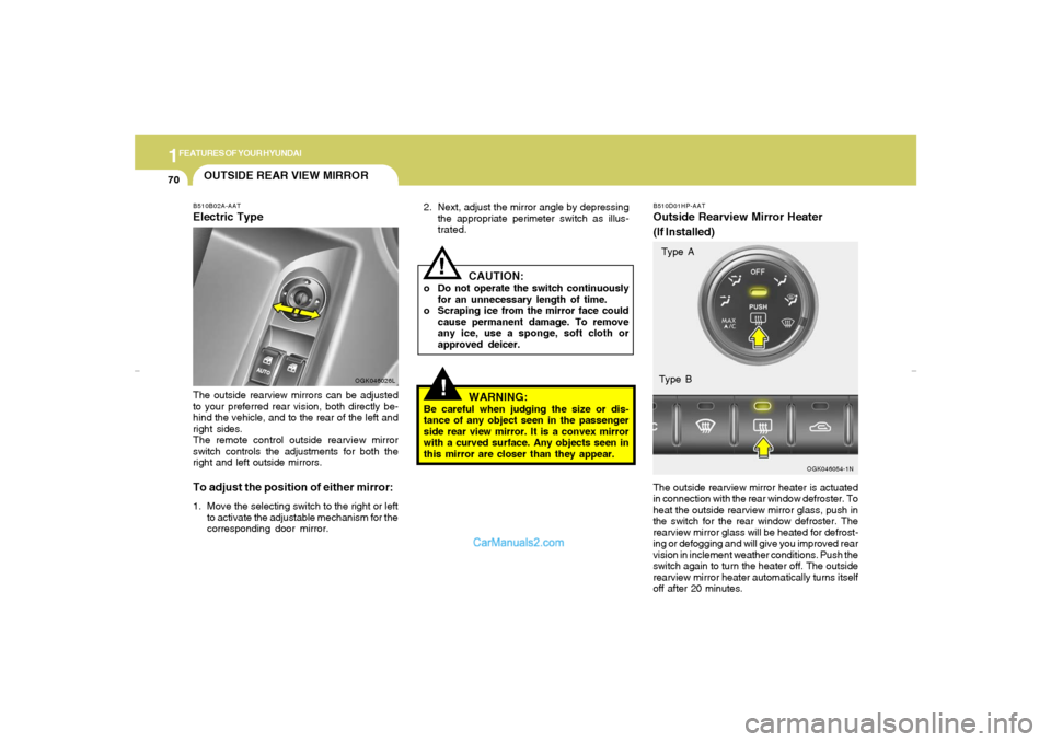 Hyundai Tiburon 2007 Manual Online 1FEATURES OF YOUR HYUNDAI70
B510D01HP-AATOutside Rearview Mirror Heater
(If Installed)The outside rearview mirror heater is actuated
in connection with the rear window defroster. To
heat the outside r