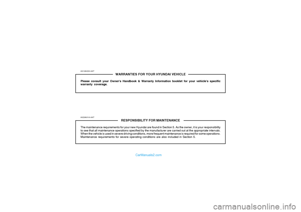 Hyundai Tiburon 2006 Owners Manual A010A02A-AAT
WARRANTIES FOR YOUR HYUNDAI VEHICLE
Please consult your Owners Handbook & Warranty Information booklet for your vehicles specific
warranty coverage.A020A01A-AAT
RESPONSIBILITY FOR MAINT Hyundai Tiburon 2006 Owners Manual A010A02A-AAT
WARRANTIES FOR YOUR HYUNDAI VEHICLE
Please consult your Owners Handbook & Warranty Information booklet for your vehicles specific
warranty coverage.A020A01A-AAT
RESPONSIBILITY FOR MAINT