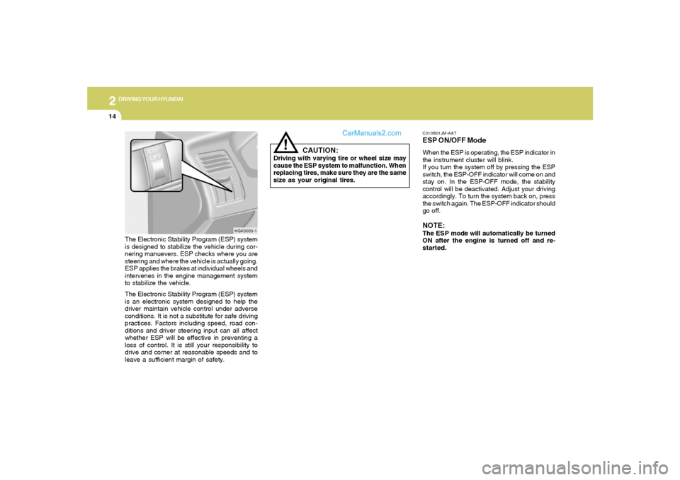 Hyundai Tiburon 2006 Owners Manual 2
DRIVING YOUR HYUNDAI
14
HGK3033-1
The Electronic Stability Program (ESP) system
is designed to stabilize the vehicle during cor-
nering manuevers. ESP checks where you are
steering and where the veh Hyundai Tiburon 2006 Owners Manual 2
DRIVING YOUR HYUNDAI
14
HGK3033-1
The Electronic Stability Program (ESP) system
is designed to stabilize the vehicle during cor-
nering manuevers. ESP checks where you are
steering and where the veh