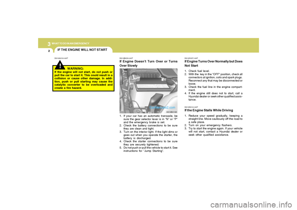 Hyundai Tiburon 2006 Owners Manual 32WHAT TO DO IN AN EMERGENCY
IF THE ENGINE WILL NOT START!
D010A01A-AAT D010B02A-AAT
If Engine Doesn’t Turn Over or Turns
Over Slowly
D010C02Y-AATIf Engine Turns Over Normally but Does
Not Start1. C Hyundai Tiburon 2006 Owners Manual 32WHAT TO DO IN AN EMERGENCY
IF THE ENGINE WILL NOT START!
D010A01A-AAT D010B02A-AAT
If Engine Doesn’t Turn Over or Turns
Over Slowly
D010C02Y-AATIf Engine Turns Over Normally but Does
Not Start1. C