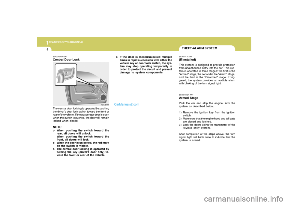 Hyundai Tiburon 2006 User Guide 1FEATURES OF YOUR HYUNDAI6
B070B02GK-AATArmed StagePark the car and stop the engine. Arm the
system as described below.
1) Remove the ignition key from the ignition
switch.
2) Make sure that the engin Hyundai Tiburon 2006 User Guide 1FEATURES OF YOUR HYUNDAI6
B070B02GK-AATArmed StagePark the car and stop the engine. Arm the
system as described below.
1) Remove the ignition key from the ignition
switch.
2) Make sure that the engin