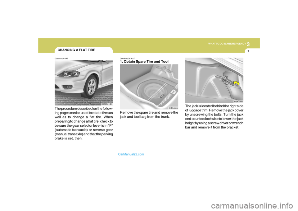 Hyundai Tiburon 2006 Owners Manual 3
WHAT TO DO IN AN EMERGENCY
7
CHANGING A FLAT TIRED060A02A-AATThe procedure described on the follow-
ing pages can be used to rotate tires as
well as to change a flat tire. When
preparing to change a Hyundai Tiburon 2006 Owners Manual 3
WHAT TO DO IN AN EMERGENCY
7
CHANGING A FLAT TIRED060A02A-AATThe procedure described on the follow-
ing pages can be used to rotate tires as
well as to change a flat tire. When
preparing to change a
