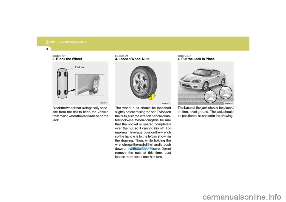 Hyundai Tiburon 2006 Owners Manual 38WHAT TO DO IN AN EMERGENCY
D060E01A-AAT4. Put the Jack in Place
The base of the jack should be placed
on firm, level ground. The jack should
be positioned as shown in the drawing.
HGK4012 D060D02A-A Hyundai Tiburon 2006 Owners Manual 38WHAT TO DO IN AN EMERGENCY
D060E01A-AAT4. Put the Jack in Place
The base of the jack should be placed
on firm, level ground. The jack should
be positioned as shown in the drawing.
HGK4012 D060D02A-A