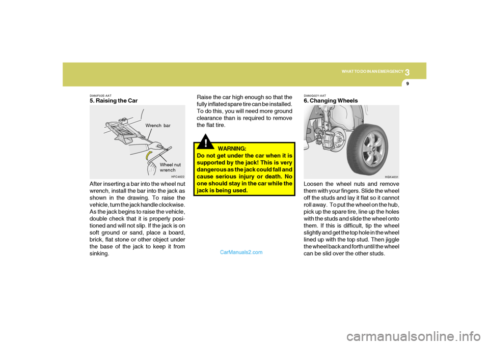 Hyundai Tiburon 2006  Owners Manual 3
WHAT TO DO IN AN EMERGENCY
9
!
WARNING:
Do not get under the car when it is
supported by the jack! This is very
dangerous as the jack could fall and
cause serious injury or death. No
one should stay