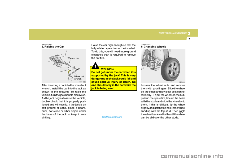 Hyundai Tiburon 2006 Owners Manual 3
WHAT TO DO IN AN EMERGENCY
9
!
WARNING:
Do not get under the car when it is
supported by the jack! This is very
dangerous as the jack could fall and
cause serious injury or death. No
one should stay Hyundai Tiburon 2006 Owners Manual 3
WHAT TO DO IN AN EMERGENCY
9
!
WARNING:
Do not get under the car when it is
supported by the jack! This is very
dangerous as the jack could fall and
cause serious injury or death. No
one should stay