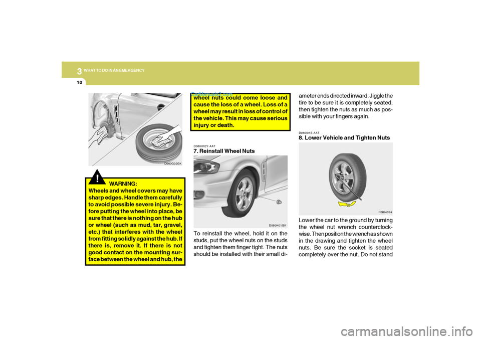 Hyundai Tiburon 2006 Owners Manual 310
WHAT TO DO IN AN EMERGENCY
D060I01E-AAT8. Lower Vehicle and Tighten Nuts
Lower the car to the ground by turning
the wheel nut wrench counterclock-
wise. Then position the wrench as shown
in the dr Hyundai Tiburon 2006 Owners Manual 310
WHAT TO DO IN AN EMERGENCY
D060I01E-AAT8. Lower Vehicle and Tighten Nuts
Lower the car to the ground by turning
the wheel nut wrench counterclock-
wise. Then position the wrench as shown
in the dr