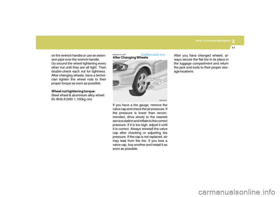 Hyundai Tiburon 2006 Owners Manual 3
WHAT TO DO IN AN EMERGENCY
11
D060J01FC-GATAfter Changing Wheels
If you have a tire gauge, remove the
valve cap and check the air pressure. If
the pressure is lower than recom-
mended, drive slowly Hyundai Tiburon 2006 Owners Manual 3
WHAT TO DO IN AN EMERGENCY
11
D060J01FC-GATAfter Changing Wheels
If you have a tire gauge, remove the
valve cap and check the air pressure. If
the pressure is lower than recom-
mended, drive slowly