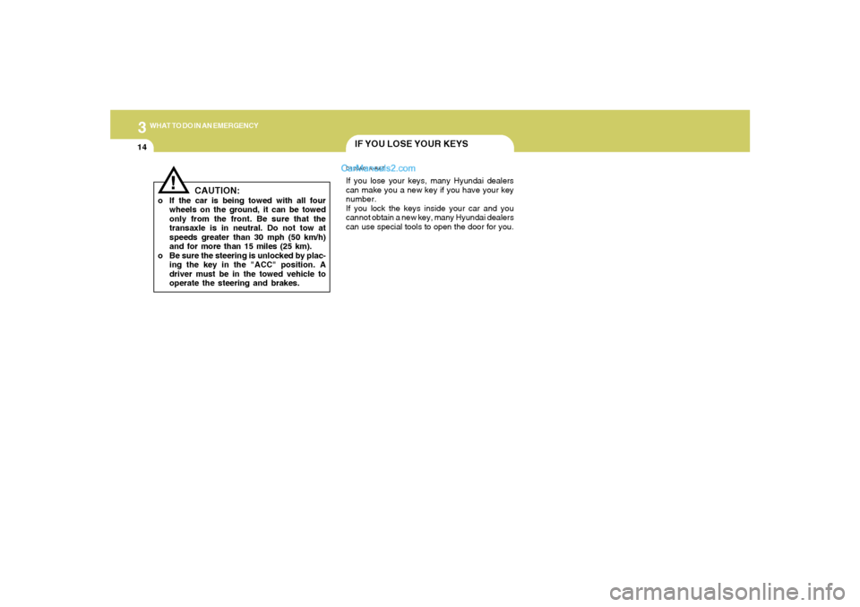 Hyundai Tiburon 2006 Owners Manual 314
WHAT TO DO IN AN EMERGENCY
IF YOU LOSE YOUR KEYSD120A01A-AATIf you lose your keys, many Hyundai dealers
can make you a new key if you have your key
number.
If you lock the keys inside your car and Hyundai Tiburon 2006 Owners Manual 314
WHAT TO DO IN AN EMERGENCY
IF YOU LOSE YOUR KEYSD120A01A-AATIf you lose your keys, many Hyundai dealers
can make you a new key if you have your key
number.
If you lock the keys inside your car and
