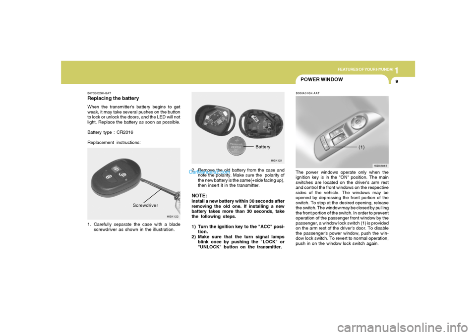 Hyundai Tiburon 2006 Owners Guide 1
FEATURES OF YOUR HYUNDAI
9
B070E02GK-GATReplacing the batteryWhen the transmitters battery begins to get
weak, it may take several pushes on the button
to lock or unlock the doors, and the LED will Hyundai Tiburon 2006 Owners Guide 1
FEATURES OF YOUR HYUNDAI
9
B070E02GK-GATReplacing the batteryWhen the transmitters battery begins to get
weak, it may take several pushes on the button
to lock or unlock the doors, and the LED will