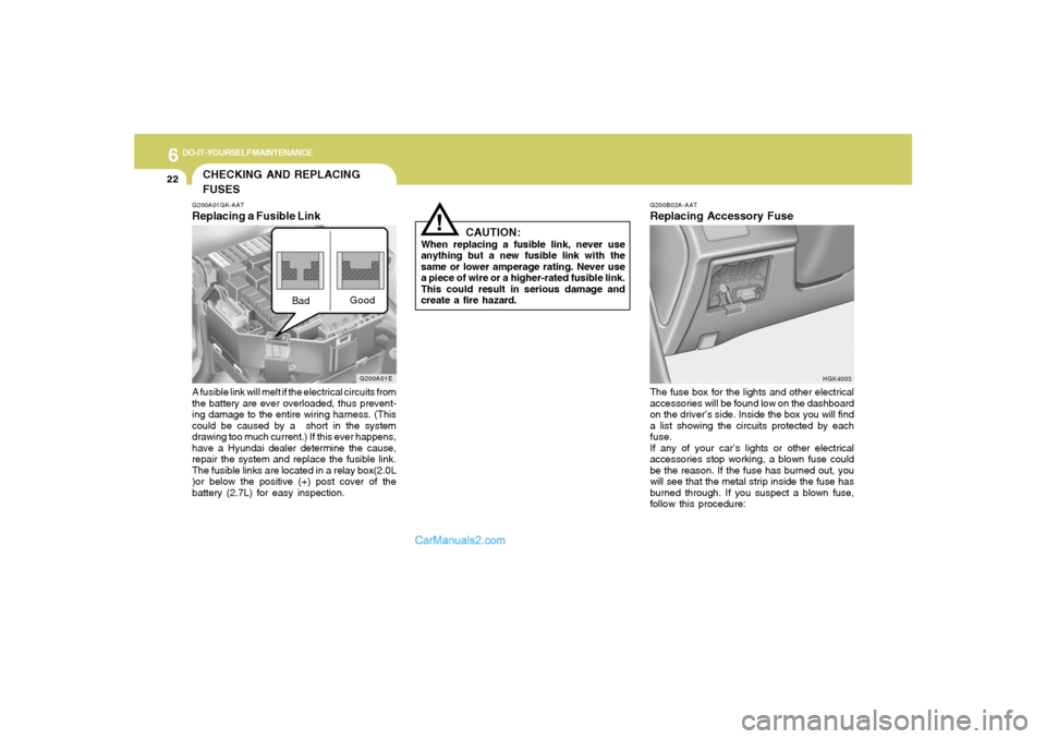 Hyundai Tiburon 2006 Owners Manual 6
DO-IT-YOURSELF MAINTENANCE
22
G200B02A-AATReplacing Accessory FuseThe fuse box for the lights and other electrical
accessories will be found low on the dashboard
on the driver’s side. Inside the b Hyundai Tiburon 2006 Owners Manual 6
DO-IT-YOURSELF MAINTENANCE
22
G200B02A-AATReplacing Accessory FuseThe fuse box for the lights and other electrical
accessories will be found low on the dashboard
on the driver’s side. Inside the b