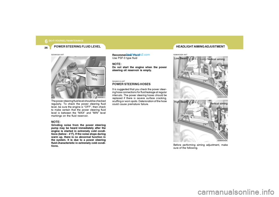 Hyundai Tiburon 2006  Owners Manual 6
DO-IT-YOURSELF MAINTENANCE
26
HEADLIGHT AIMING ADJUSTMENT
G290A03GK G290A03GK-AAT
Low Beam
Vertical aimingBefore performing aiming adjustment, make
sure of the following.
G290A04GK
High Beam
Vertica