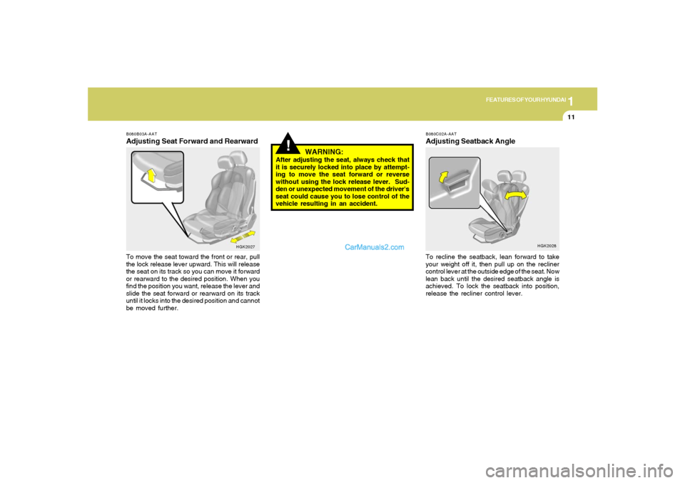 Hyundai Tiburon 2006 Owners Guide 1
FEATURES OF YOUR HYUNDAI
11
!
B080B03A-AATAdjusting Seat Forward and RearwardTo move the seat toward the front or rear, pull
the lock release lever upward. This will release
the seat on its track so Hyundai Tiburon 2006 Owners Guide 1
FEATURES OF YOUR HYUNDAI
11
!
B080B03A-AATAdjusting Seat Forward and RearwardTo move the seat toward the front or rear, pull
the lock release lever upward. This will release
the seat on its track so