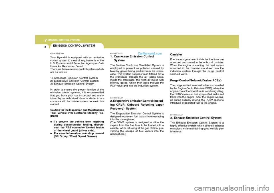 Hyundai Tiburon 2006 Owners Manual 7
EMISSION CONTROL SYSTEMS2
EMISSION CONTROL SYSTEM
H010D01A-AAT3. Exhaust Emission Control SystemThe Exhaust Emission Control System is a
highly effective system which controls exhaust
emissions whil Hyundai Tiburon 2006 Owners Manual 7
EMISSION CONTROL SYSTEMS2
EMISSION CONTROL SYSTEM
H010D01A-AAT3. Exhaust Emission Control SystemThe Exhaust Emission Control System is a
highly effective system which controls exhaust
emissions whil