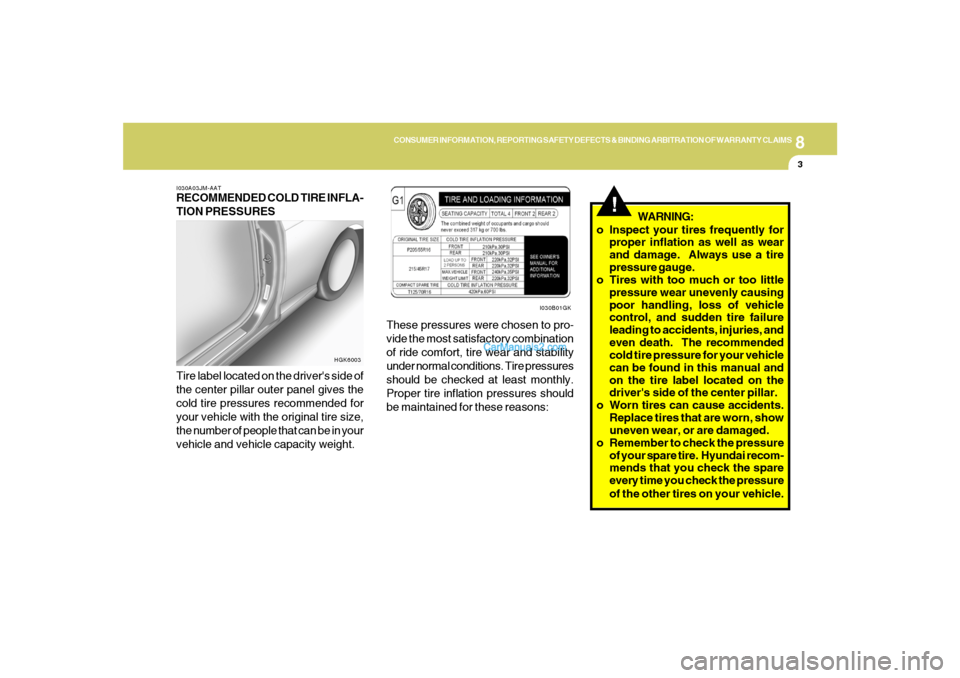 Hyundai Tiburon 2006  Owners Manual 8
CONSUMER INFORMATION, REPORTING SAFETY DEFECTS & BINDING ARBITRATION OF WARRANTY CLAIMS
3
I030A03JM-AATRECOMMENDED COLD TIRE INFLA-
TION PRESSURES
Tire label located on the drivers side of
the cent