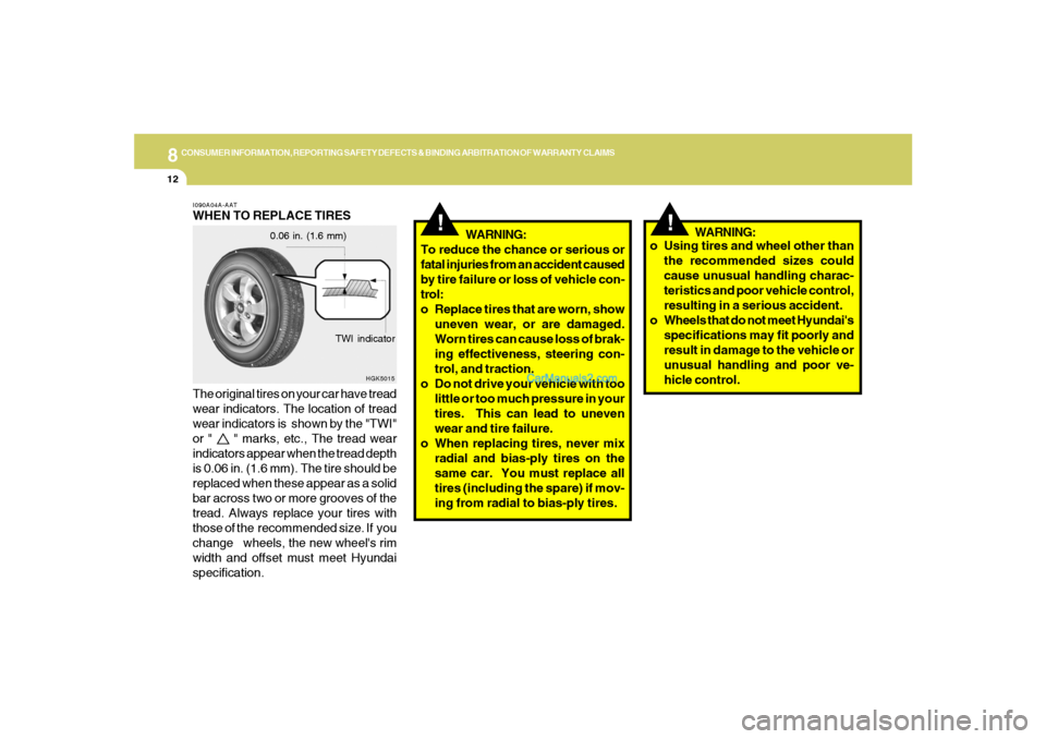 Hyundai Tiburon 2006 Owners Manual 8
CONSUMER INFORMATION, REPORTING SAFETY DEFECTS & BINDING ARBITRATION OF WARRANTY CLAIMS
12
!
!
I090A04A-AATWHEN TO REPLACE TIRES
HGK5015
TWI indicator 0.06 in. (1.6 mm)
WARNING:
To reduce the chance Hyundai Tiburon 2006 Owners Manual 8
CONSUMER INFORMATION, REPORTING SAFETY DEFECTS & BINDING ARBITRATION OF WARRANTY CLAIMS
12
!
!
I090A04A-AATWHEN TO REPLACE TIRES
HGK5015
TWI indicator 0.06 in. (1.6 mm)
WARNING:
To reduce the chance