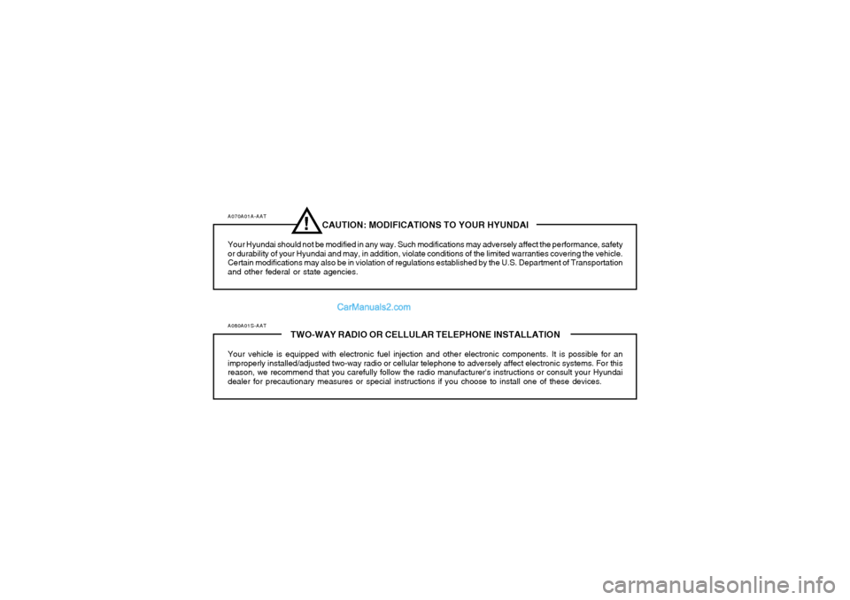 Hyundai Tiburon 2006 Owners Manual A070A01A-AAT
CAUTION: MODIFICATIONS TO YOUR HYUNDAI
Your Hyundai should not be modified in any way. Such modifications may adversely affect the performance, safety
or durability of your Hyundai and ma Hyundai Tiburon 2006 Owners Manual A070A01A-AAT
CAUTION: MODIFICATIONS TO YOUR HYUNDAI
Your Hyundai should not be modified in any way. Such modifications may adversely affect the performance, safety
or durability of your Hyundai and ma