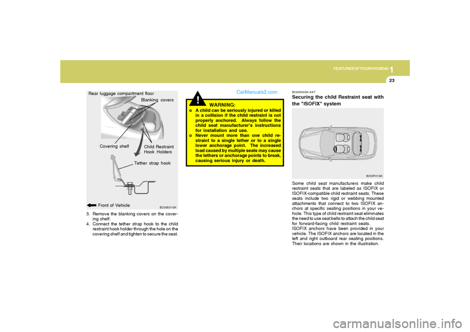 Hyundai Tiburon 2006 Owners Guide 1
FEATURES OF YOUR HYUNDAI
23
!
B230D03GK-AATSecuring the child Restraint seat with
the "ISOFIX" systemSome child seat manufacturers make child
restraint seats that are labeled as ISOFIX or
ISOFIX-com Hyundai Tiburon 2006 Owners Guide 1
FEATURES OF YOUR HYUNDAI
23
!
B230D03GK-AATSecuring the child Restraint seat with
the "ISOFIX" systemSome child seat manufacturers make child
restraint seats that are labeled as ISOFIX or
ISOFIX-com