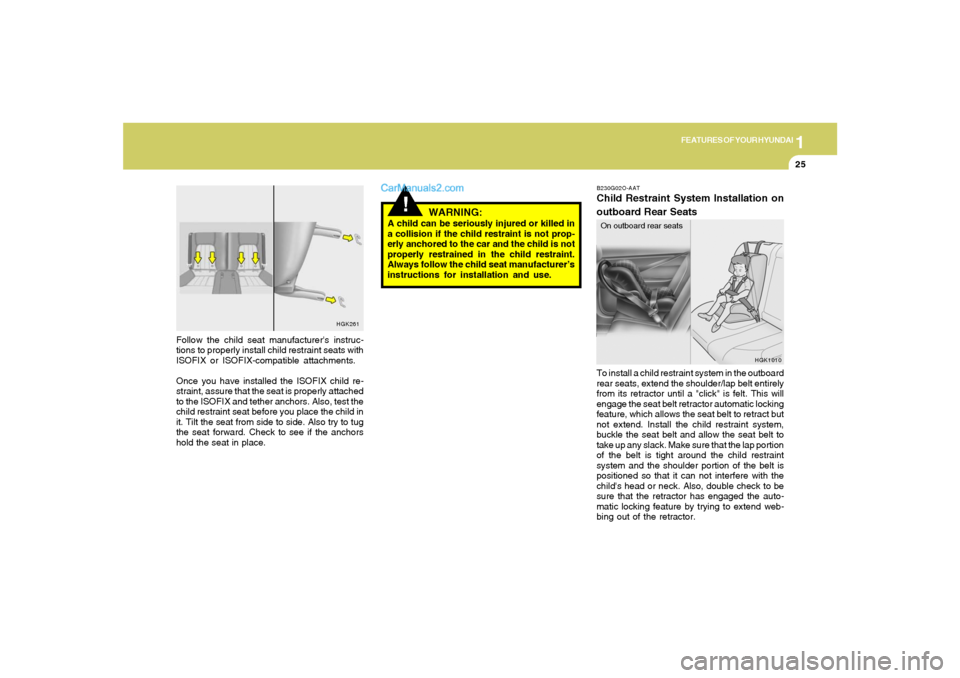 Hyundai Tiburon 2006 Owners Guide 1
FEATURES OF YOUR HYUNDAI
25
!
HGK261
B230G02O-AATChild Restraint System Installation on
outboard Rear SeatsTo install a child restraint system in the outboard
rear seats, extend the shoulder/lap bel Hyundai Tiburon 2006 Owners Guide 1
FEATURES OF YOUR HYUNDAI
25
!
HGK261
B230G02O-AATChild Restraint System Installation on
outboard Rear SeatsTo install a child restraint system in the outboard
rear seats, extend the shoulder/lap bel