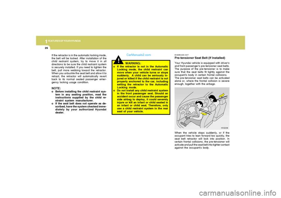 Hyundai Tiburon 2006 Owners Guide 1FEATURES OF YOUR HYUNDAI26
B180B04GK-AATPre-tensioner Seat Belt (If Installed)Your Hyundai vehicle is equipped with drivers
and front passengers pre-tensioner seat belts.
The purpose of the pre-ten Hyundai Tiburon 2006 Owners Guide 1FEATURES OF YOUR HYUNDAI26
B180B04GK-AATPre-tensioner Seat Belt (If Installed)Your Hyundai vehicle is equipped with drivers
and front passengers pre-tensioner seat belts.
The purpose of the pre-ten