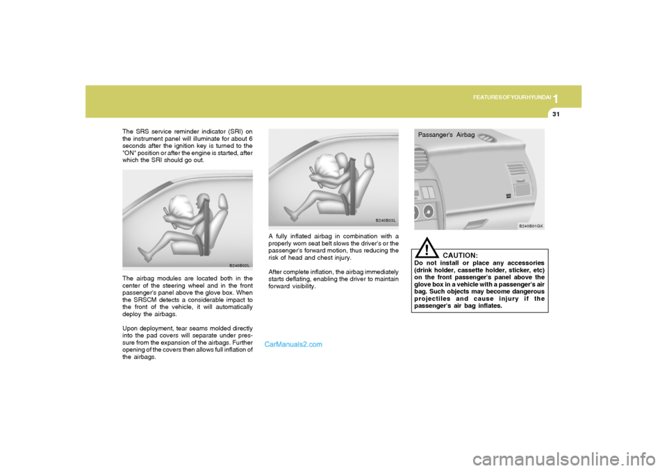 Hyundai Tiburon 2006 Service Manual 1
FEATURES OF YOUR HYUNDAI
31
A fully inflated airbag in combination with a
properly worn seat belt slows the drivers or the
passengers forward motion, thus reducing the
risk of head and chest injur Hyundai Tiburon 2006 Service Manual 1
FEATURES OF YOUR HYUNDAI
31
A fully inflated airbag in combination with a
properly worn seat belt slows the drivers or the
passengers forward motion, thus reducing the
risk of head and chest injur