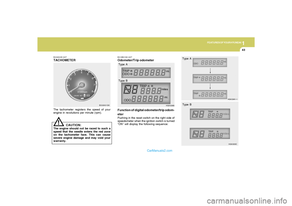 Hyundai Tiburon 2006 Workshop Manual 1
FEATURES OF YOUR HYUNDAI
43
!
B330A03E-AATTACHOMETERThe tachometer registers the speed of your
engine in revolutions per minute (rpm).
B330A01GK
CAUTION:
The engine should not be raced to such a
spe Hyundai Tiburon 2006 Workshop Manual 1
FEATURES OF YOUR HYUNDAI
43
!
B330A03E-AATTACHOMETERThe tachometer registers the speed of your
engine in revolutions per minute (rpm).
B330A01GK
CAUTION:
The engine should not be raced to such a
spe