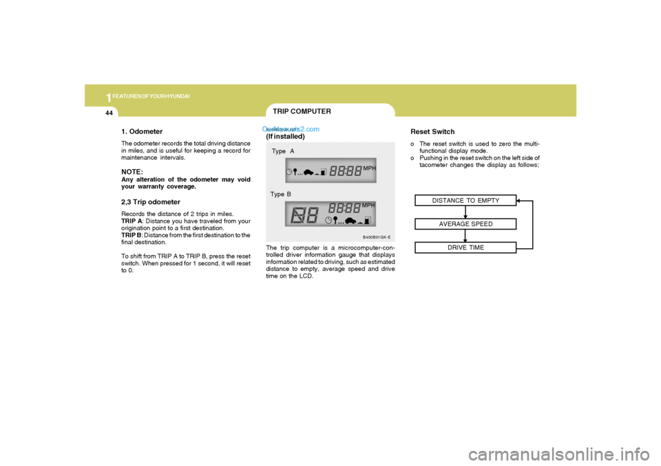 Hyundai Tiburon 2006 Workshop Manual 1FEATURES OF YOUR HYUNDAI44
1. OdometerThe odometer records the total driving distance
in miles, and is useful for keeping a record for
maintenance intervals.NOTE:Any alteration of the odometer may vo Hyundai Tiburon 2006 Workshop Manual 1FEATURES OF YOUR HYUNDAI44
1. OdometerThe odometer records the total driving distance
in miles, and is useful for keeping a record for
maintenance intervals.NOTE:Any alteration of the odometer may vo