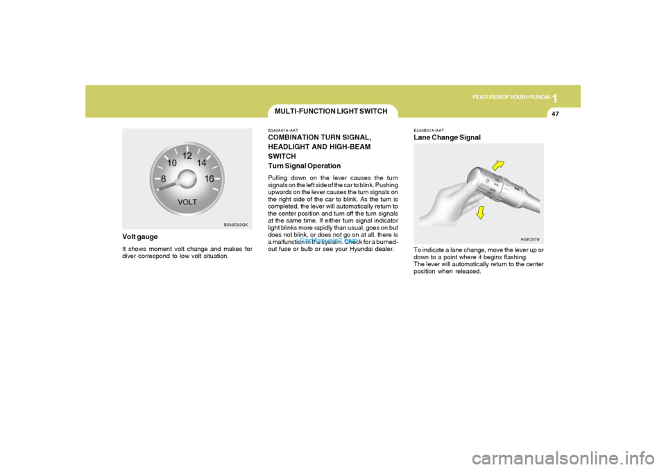 Hyundai Tiburon 2006 Workshop Manual 1
FEATURES OF YOUR HYUNDAI
47
Volt gaugeIt shows moment volt change and makes for
diver correspond to low volt situation.
B330C03GK
MULTI-FUNCTION LIGHT SWITCHB340A01A-AATCOMBINATION TURN SIGNAL,
HEAD Hyundai Tiburon 2006 Workshop Manual 1
FEATURES OF YOUR HYUNDAI
47
Volt gaugeIt shows moment volt change and makes for
diver correspond to low volt situation.
B330C03GK
MULTI-FUNCTION LIGHT SWITCHB340A01A-AATCOMBINATION TURN SIGNAL,
HEAD