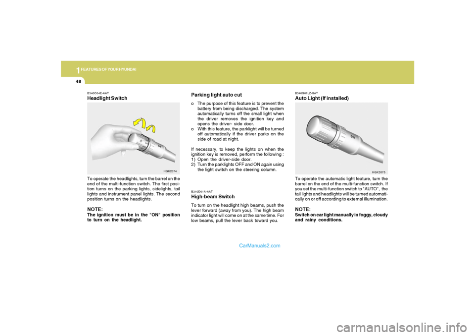 Hyundai Tiburon 2006 Workshop Manual 1FEATURES OF YOUR HYUNDAI48
Parking light auto cuto The purpose of this feature is to prevent the
battery from being discharged. The system
automatically turns off the small light when
the driver remo Hyundai Tiburon 2006 Workshop Manual 1FEATURES OF YOUR HYUNDAI48
Parking light auto cuto The purpose of this feature is to prevent the
battery from being discharged. The system
automatically turns off the small light when
the driver remo