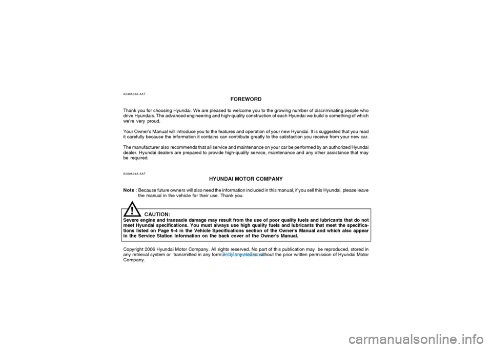 Hyundai Tiburon 2006 Owners Manual A040A01A-AAT
FOREWORD
Thank you for choosing Hyundai. We are pleased to welcome you to the growing number of discriminating people who
drive Hyundais. The advanced engineering and high-quality constru Hyundai Tiburon 2006 Owners Manual A040A01A-AAT
FOREWORD
Thank you for choosing Hyundai. We are pleased to welcome you to the growing number of discriminating people who
drive Hyundais. The advanced engineering and high-quality constru