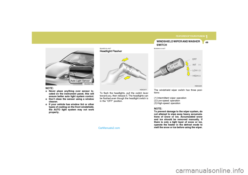 Hyundai Tiburon 2006 Repair Manual 1
FEATURES OF YOUR HYUNDAI
49
B340E01A-AATHeadlight FlasherTo flash the headlights, pull the switch lever
toward you, then release it. The headlights can
be flashed even though the headlight switch is Hyundai Tiburon 2006 Repair Manual 1
FEATURES OF YOUR HYUNDAI
49
B340E01A-AATHeadlight FlasherTo flash the headlights, pull the switch lever
toward you, then release it. The headlights can
be flashed even though the headlight switch is