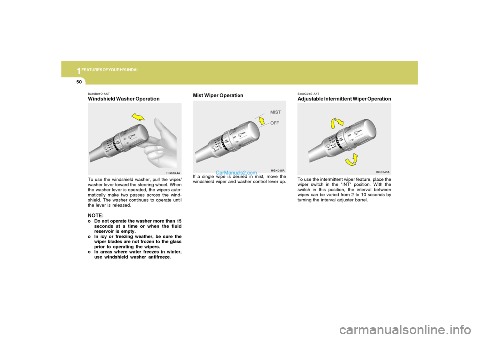Hyundai Tiburon 2006 Repair Manual 1FEATURES OF YOUR HYUNDAI50
B350B01O-AATWindshield Washer OperationTo use the windshield washer, pull the wiper/
washer lever toward the steering wheel. When
the washer lever is operated, the wipers a Hyundai Tiburon 2006 Repair Manual 1FEATURES OF YOUR HYUNDAI50
B350B01O-AATWindshield Washer OperationTo use the windshield washer, pull the wiper/
washer lever toward the steering wheel. When
the washer lever is operated, the wipers a