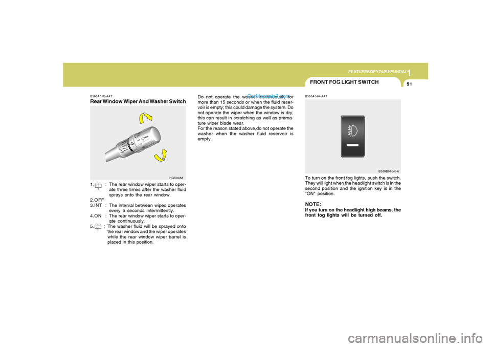 Hyundai Tiburon 2006 Repair Manual 1
FEATURES OF YOUR HYUNDAI
51
B390A01E-AATRear Window Wiper And Washer Switch1. : The rear window wiper starts to oper-
ate three times after the washer fluid
sprays onto the rear window.
2.OFF
3.INT Hyundai Tiburon 2006 Repair Manual 1
FEATURES OF YOUR HYUNDAI
51
B390A01E-AATRear Window Wiper And Washer Switch1. : The rear window wiper starts to oper-
ate three times after the washer fluid
sprays onto the rear window.
2.OFF
3.INT