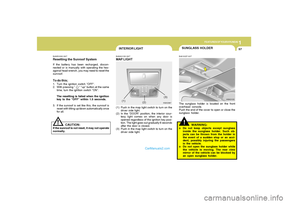 Hyundai Tiburon 2006 Repair Manual 1
FEATURES OF YOUR HYUNDAI
57
HGK2087 B460E03GK-GAT
Resetting the Sunroof SystemIf the battery has been recharged, discon-
nected or is manually with operating the hex-
agonal head wrench, you may nee Hyundai Tiburon 2006 Repair Manual 1
FEATURES OF YOUR HYUNDAI
57
HGK2087 B460E03GK-GAT
Resetting the Sunroof SystemIf the battery has been recharged, discon-
nected or is manually with operating the hex-
agonal head wrench, you may nee