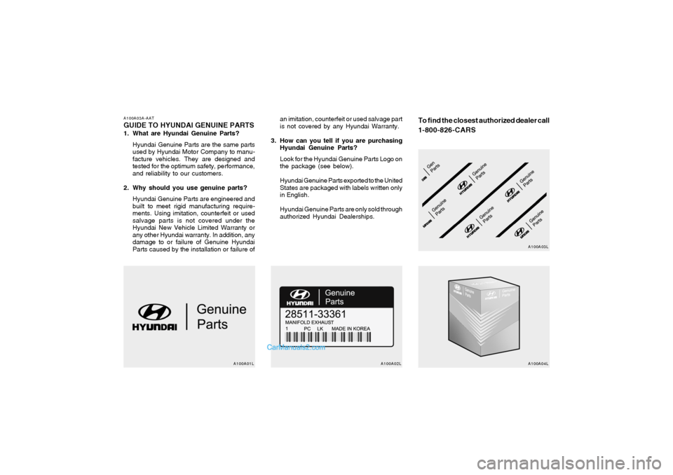 Hyundai Tiburon 2006 Owners Manual A100A03A-AATGUIDE TO HYUNDAI GENUINE PARTS1. What are Hyundai Genuine Parts?
Hyundai Genuine Parts are the same parts
used by Hyundai Motor Company to manu-
facture vehicles. They are designed and
tes Hyundai Tiburon 2006 Owners Manual A100A03A-AATGUIDE TO HYUNDAI GENUINE PARTS1. What are Hyundai Genuine Parts?
Hyundai Genuine Parts are the same parts
used by Hyundai Motor Company to manu-
facture vehicles. They are designed and
tes