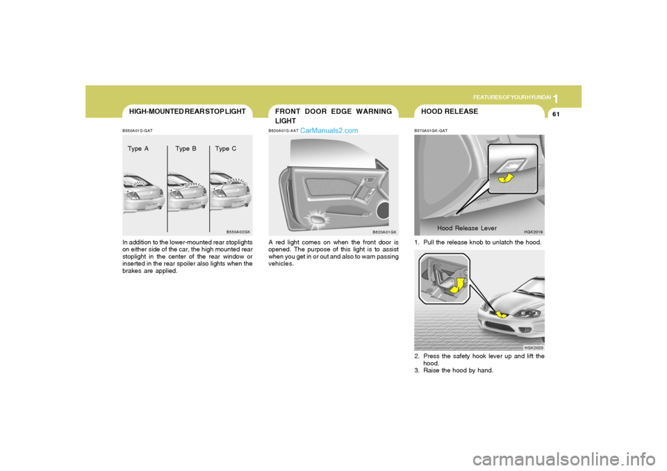 Hyundai Tiburon 2006 Manual PDF 1
FEATURES OF YOUR HYUNDAI
61
HIGH-MOUNTED REAR STOP LIGHTB550A01S-GATIn addition to the lower-mounted rear stoplights
on either side of the car, the high mounted rear
stoplight in the center of the r Hyundai Tiburon 2006 Manual PDF 1
FEATURES OF YOUR HYUNDAI
61
HIGH-MOUNTED REAR STOP LIGHTB550A01S-GATIn addition to the lower-mounted rear stoplights
on either side of the car, the high mounted rear
stoplight in the center of the r