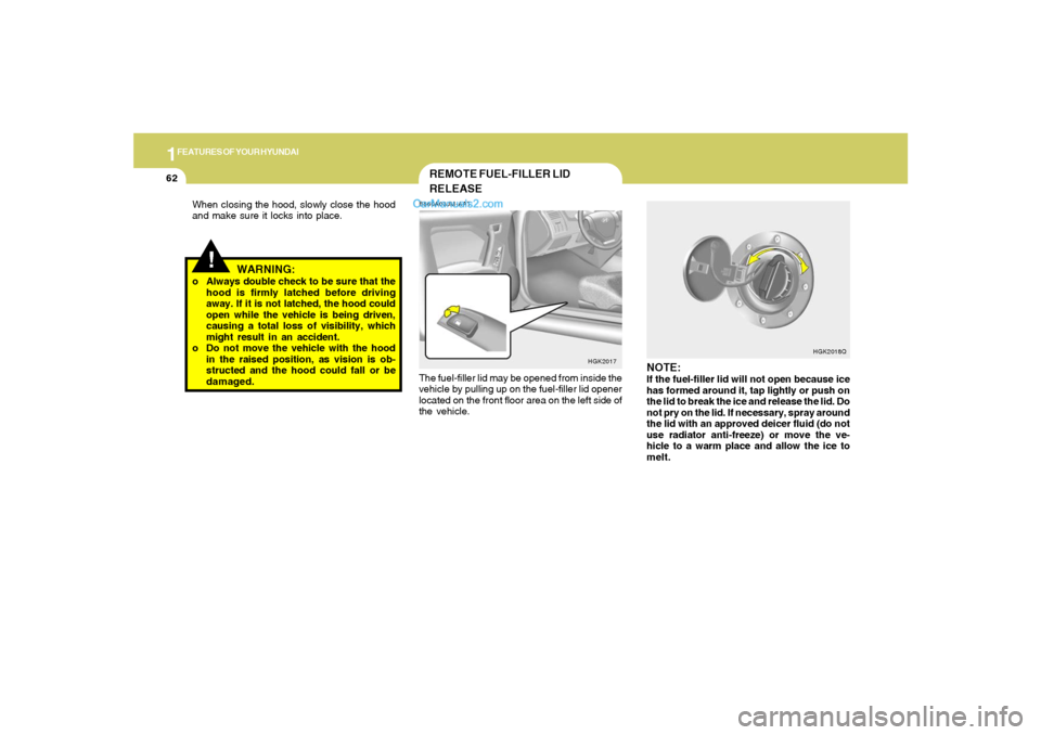 Hyundai Tiburon 2006 Manual PDF 1FEATURES OF YOUR HYUNDAI62
NOTE:If the fuel-filler lid will not open because ice
has formed around it, tap lightly or push on
the lid to break the ice and release the lid. Do
not pry on the lid. If n Hyundai Tiburon 2006 Manual PDF 1FEATURES OF YOUR HYUNDAI62
NOTE:If the fuel-filler lid will not open because ice
has formed around it, tap lightly or push on
the lid to break the ice and release the lid. Do
not pry on the lid. If n