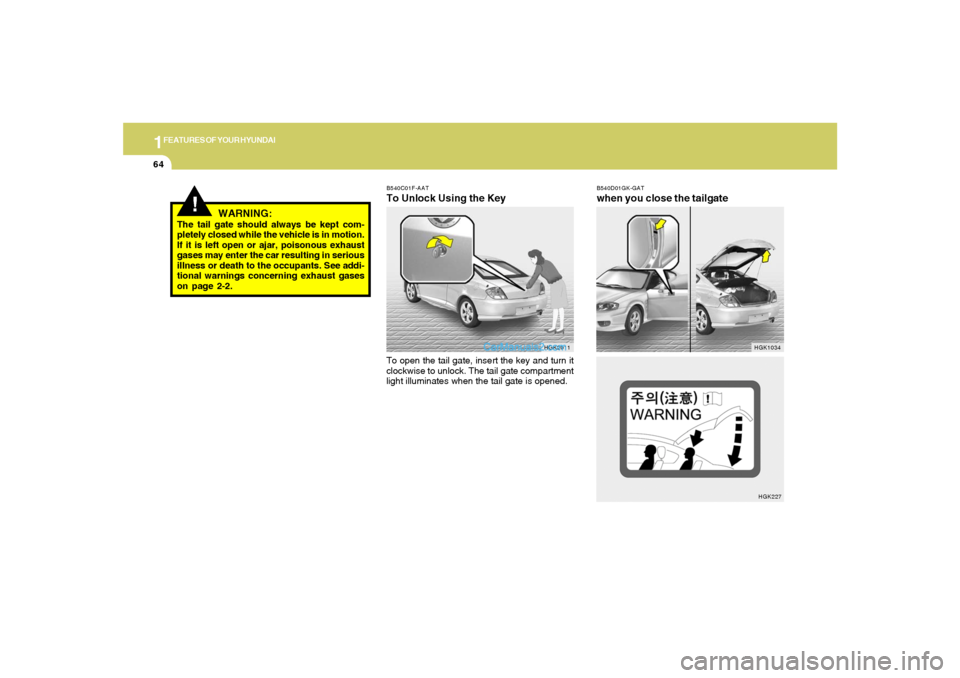 Hyundai Tiburon 2006 Manual PDF 1FEATURES OF YOUR HYUNDAI64
B540D01GK-GATwhen you close the tailgate
HGK1034HGK227 B540C01F-AAT
To Unlock Using the KeyTo open the tail gate, insert the key and turn it
clockwise to unlock. The tail g Hyundai Tiburon 2006 Manual PDF 1FEATURES OF YOUR HYUNDAI64
B540D01GK-GATwhen you close the tailgate
HGK1034HGK227 B540C01F-AAT
To Unlock Using the KeyTo open the tail gate, insert the key and turn it
clockwise to unlock. The tail g