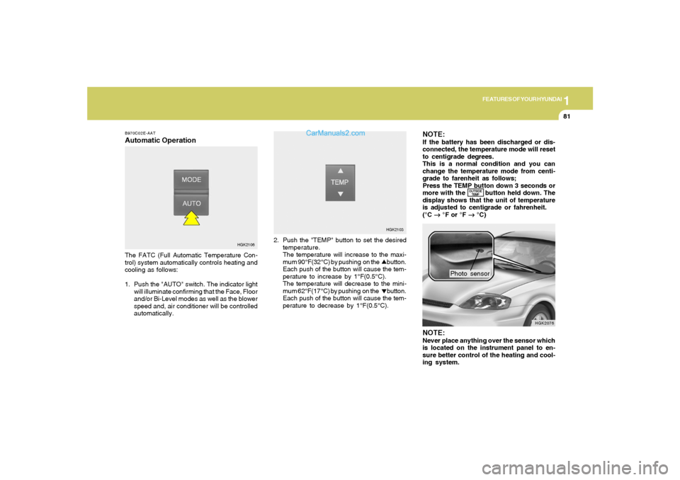Hyundai Tiburon 2006 Owners Manual 1
FEATURES OF YOUR HYUNDAI
81
B970C02E-AATAutomatic OperationThe FATC (Full Automatic Temperature Con-
trol) system automatically controls heating and
cooling as follows:
1. Push the "AUTO" switch. Th Hyundai Tiburon 2006 Owners Manual 1
FEATURES OF YOUR HYUNDAI
81
B970C02E-AATAutomatic OperationThe FATC (Full Automatic Temperature Con-
trol) system automatically controls heating and
cooling as follows:
1. Push the "AUTO" switch. Th