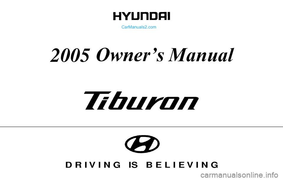 Hyundai Tiburon 2005  Owners Manual 
D R I V I N G   IS   B E L I E V I N G
2005  