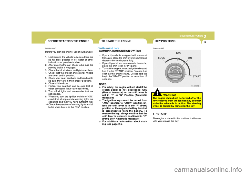 Hyundai Tiburon 2005 Owners Manual 2
DRIVING YOUR HYUNDAI
3
!KEY POSITIONSC040A01A-AAT
WARNING:
The engine should not be turned off or the
key removed from the ignition key cylinder
while the vehicle is in motion. The steering
wheel is Hyundai Tiburon 2005 Owners Manual 2
DRIVING YOUR HYUNDAI
3
!KEY POSITIONSC040A01A-AAT
WARNING:
The engine should not be turned off or the
key removed from the ignition key cylinder
while the vehicle is in motion. The steering
wheel is