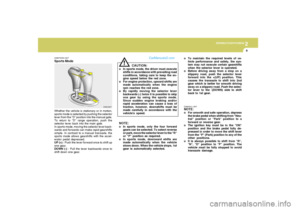 Hyundai Tiburon 2005 Owners Manual 2
DRIVING YOUR HYUNDAI
9
C090F02GK-GATSports ModeWhether the vehicle is stationary or in motion,
sports mode is selected by pushing the selector
lever from the "D" position into the manual gate.
To re Hyundai Tiburon 2005 Owners Manual 2
DRIVING YOUR HYUNDAI
9
C090F02GK-GATSports ModeWhether the vehicle is stationary or in motion,
sports mode is selected by pushing the selector
lever from the "D" position into the manual gate.
To re
