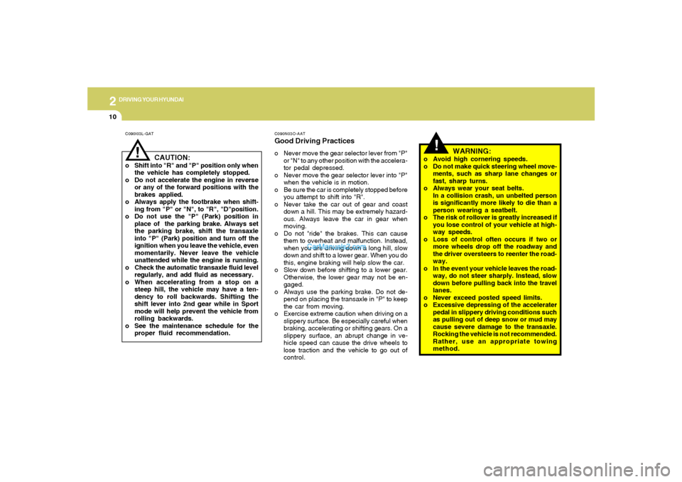 Hyundai Tiburon 2005 Owners Manual 2
DRIVING YOUR HYUNDAI
10
C090N03O-AATGood Driving Practiceso Never move the gear selector lever from "P"
or "N" to any other position with the accelera-
tor pedal depressed.
o Never move the gear sel Hyundai Tiburon 2005 Owners Manual 2
DRIVING YOUR HYUNDAI
10
C090N03O-AATGood Driving Practiceso Never move the gear selector lever from "P"
or "N" to any other position with the accelera-
tor pedal depressed.
o Never move the gear sel