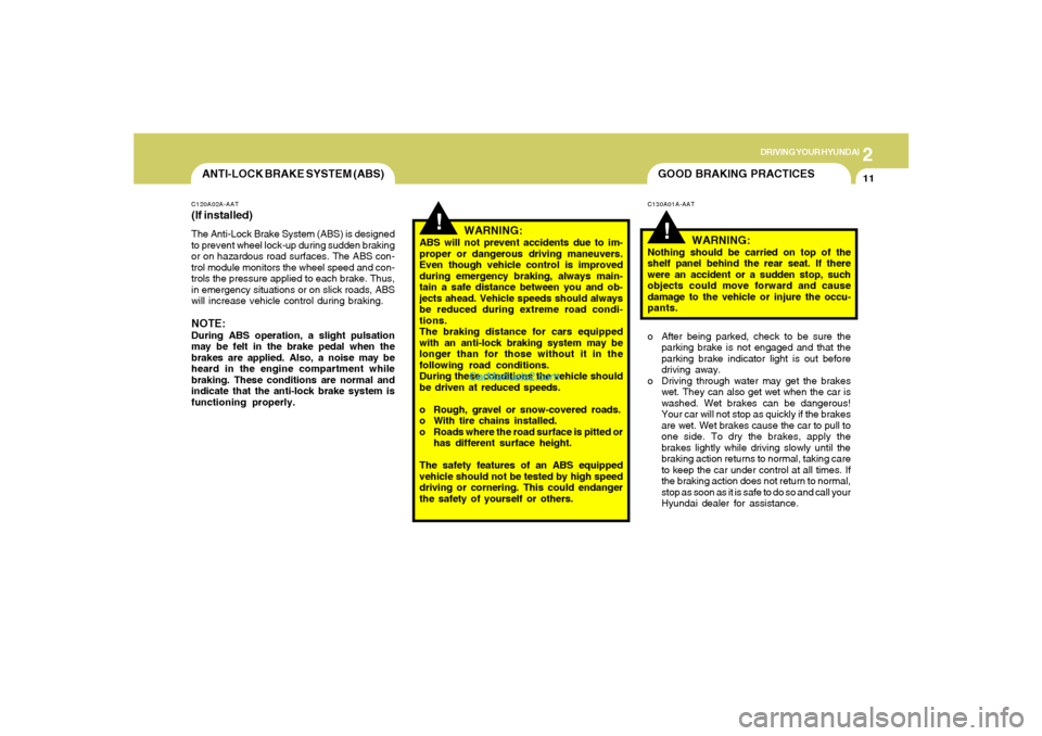 Hyundai Tiburon 2005 Owners Manual 2
DRIVING YOUR HYUNDAI
11
GOOD BRAKING PRACTICES!
C130A01A-AAT
WARNING:
Nothing should be carried on top of the
shelf panel behind the rear seat. If there
were an accident or a sudden stop, such
objec Hyundai Tiburon 2005 Owners Manual 2
DRIVING YOUR HYUNDAI
11
GOOD BRAKING PRACTICES!
C130A01A-AAT
WARNING:
Nothing should be carried on top of the
shelf panel behind the rear seat. If there
were an accident or a sudden stop, such
objec