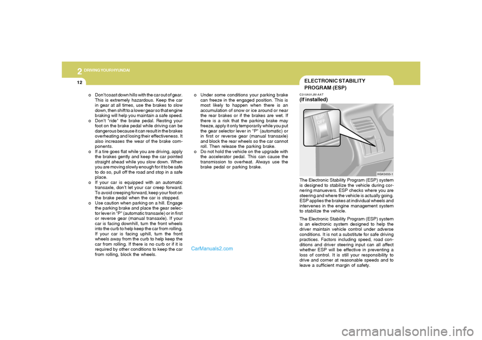 Hyundai Tiburon 2005 Owners Manual 2
DRIVING YOUR HYUNDAI
12
HGK3033-1
o Under some conditions your parking brake
can freeze in the engaged position. This is
most likely to happen when there is an
accumulation of snow or ice around or Hyundai Tiburon 2005 Owners Manual 2
DRIVING YOUR HYUNDAI
12
HGK3033-1
o Under some conditions your parking brake
can freeze in the engaged position. This is
most likely to happen when there is an
accumulation of snow or ice around or
