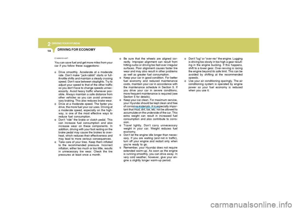 Hyundai Tiburon 2005 Owners Manual 2
DRIVING YOUR HYUNDAI
14
o Dont "lug" or "over-rev" the engine. Lugging
is driving too slowly in too high a gear result-
ing in the engine bucking. If this happens,
shift to a lower gear. Over-revvi Hyundai Tiburon 2005 Owners Manual 2
DRIVING YOUR HYUNDAI
14
o Dont "lug" or "over-rev" the engine. Lugging
is driving too slowly in too high a gear result-
ing in the engine bucking. If this happens,
shift to a lower gear. Over-revvi