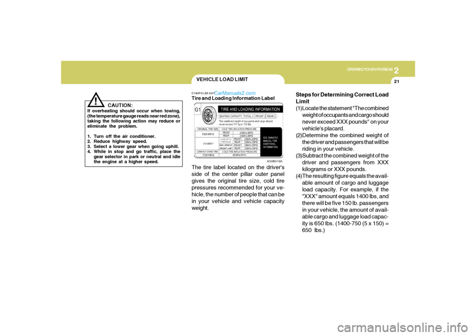 Hyundai Tiburon 2005 Owners Manual 2
DRIVING YOUR HYUNDAI
21
CAUTION:
If overheating should occur when towing,
(the temperature gauge reads near red zone),
taking the following action may reduce or
eliminate the problem.
1. Turn off th Hyundai Tiburon 2005 Owners Manual 2
DRIVING YOUR HYUNDAI
21
CAUTION:
If overheating should occur when towing,
(the temperature gauge reads near red zone),
taking the following action may reduce or
eliminate the problem.
1. Turn off th