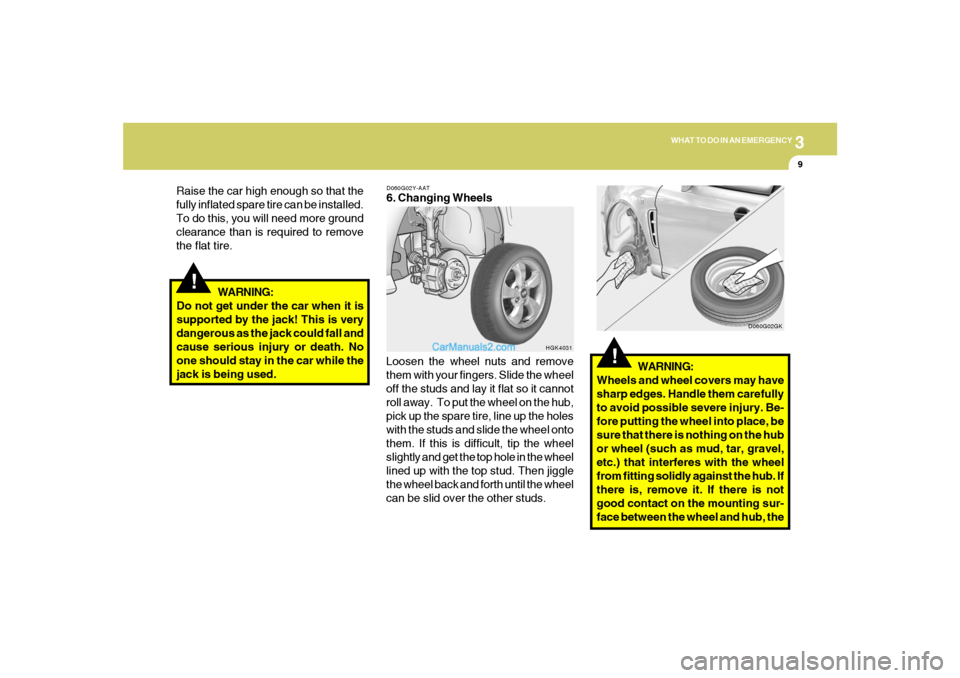 Hyundai Tiburon 2005 Owners Manual 3
WHAT TO DO IN AN EMERGENCY
9
!
WARNING:
Do not get under the car when it is
supported by the jack! This is very
dangerous as the jack could fall and
cause serious injury or death. No
one should stay Hyundai Tiburon 2005 Owners Manual 3
WHAT TO DO IN AN EMERGENCY
9
!
WARNING:
Do not get under the car when it is
supported by the jack! This is very
dangerous as the jack could fall and
cause serious injury or death. No
one should stay