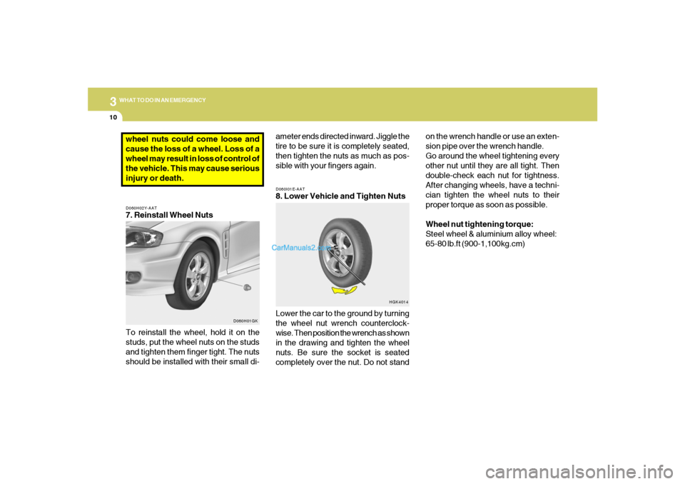 Hyundai Tiburon 2005 Owners Manual 310
WHAT TO DO IN AN EMERGENCY
D060I01E-AAT8. Lower Vehicle and Tighten Nuts
Lower the car to the ground by turning
the wheel nut wrench counterclock-
wise. Then position the wrench as shown
in the dr Hyundai Tiburon 2005 Owners Manual 310
WHAT TO DO IN AN EMERGENCY
D060I01E-AAT8. Lower Vehicle and Tighten Nuts
Lower the car to the ground by turning
the wheel nut wrench counterclock-
wise. Then position the wrench as shown
in the dr