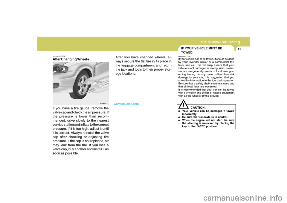 Hyundai Tiburon 2005  Owners Manual 3
WHAT TO DO IN AN EMERGENCY
11
D060J01FC-GATAfter Changing Wheels
If you have a tire gauge, remove the
valve cap and check the air pressure. If
the pressure is lower than recom-
mended, drive slowly 