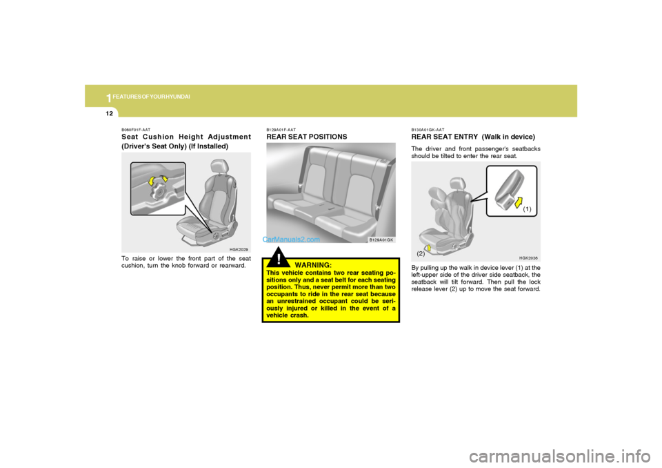 Hyundai Tiburon 2005 Owners Guide 1FEATURES OF YOUR HYUNDAI12
B130A01GK-AATREAR SEAT ENTRY (Walk in device)The driver and front passengers seatbacks
should be tilted to enter the rear seat.
By pulling up the walk in device lever (1) Hyundai Tiburon 2005 Owners Guide 1FEATURES OF YOUR HYUNDAI12
B130A01GK-AATREAR SEAT ENTRY (Walk in device)The driver and front passengers seatbacks
should be tilted to enter the rear seat.
By pulling up the walk in device lever (1)